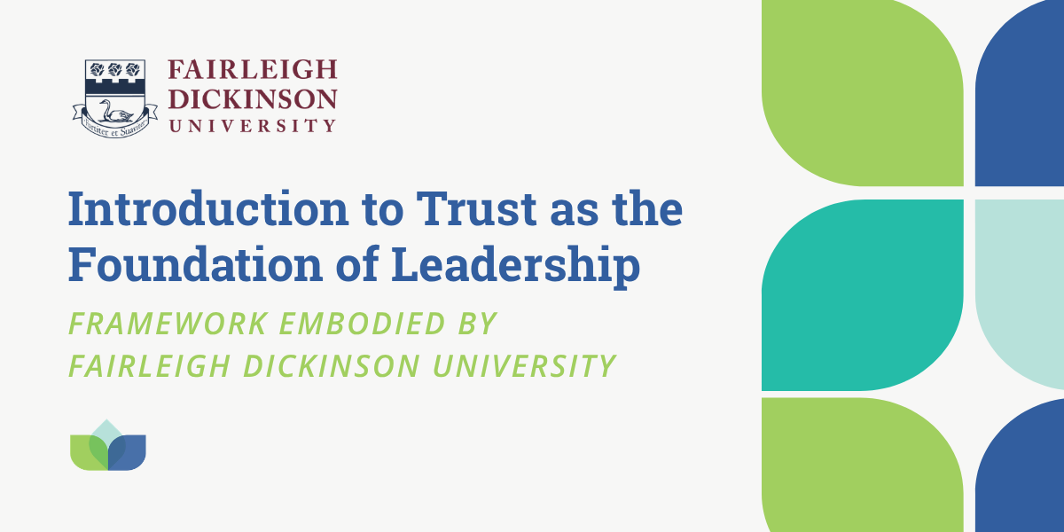 Introduction to Trust as the Foundation of Leadership Framework Embodied by Fairleigh Dickinson University